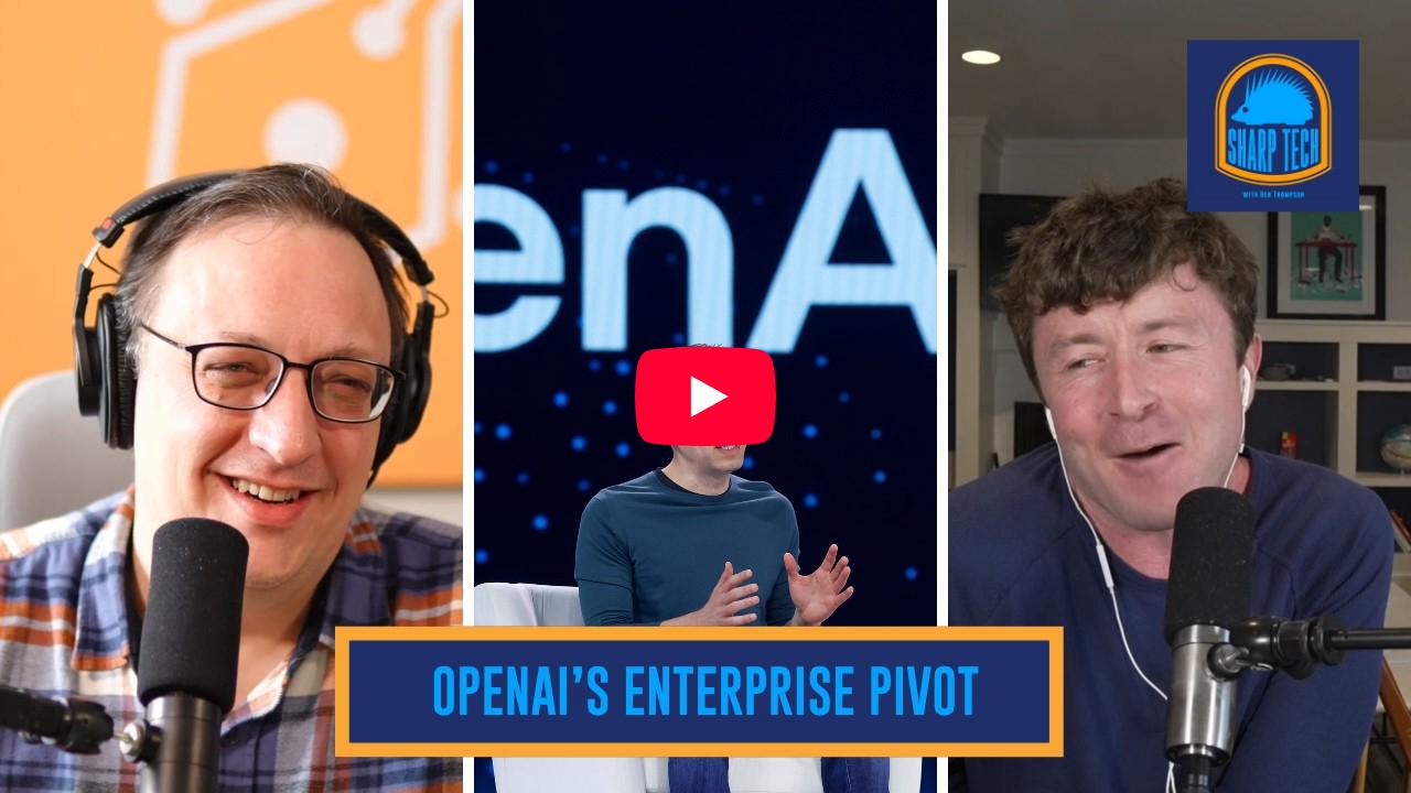 Why OpenAI's Enterprise Pivot Makes Sense | Sharp Tech with Ben Thompson